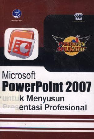 Panduan aplikatif microsoft power point 2007 untuk menyusun presentasi profesional / edited by Renati Winong Rosari