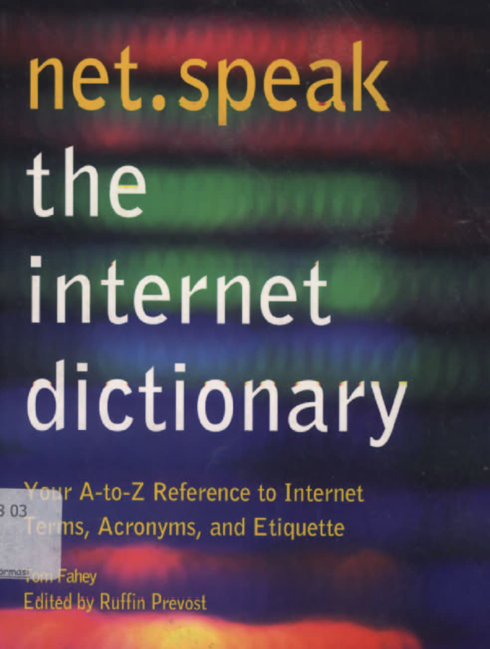 Net.speak internet dictionary : your A to Z reference to internet terms, acronyms and etiquette / Tom Fahey