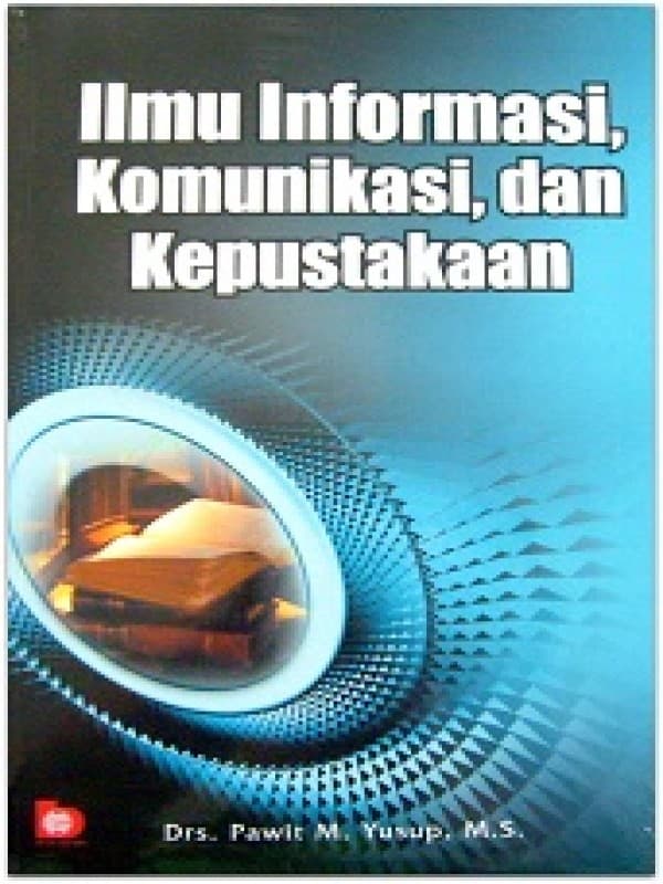 Ilmu informasi, komunikasi dan kepustakaan / Pawit, M. Yusup