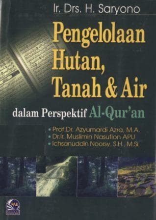 Pengelolaan hutan, tanah & air dalam perspektif A-Qur'an / Saryono