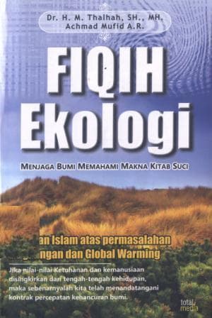 Fiqih ekologi : menjaga bumi memahami makna kitab suci  / Thalhah
