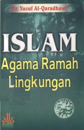 Islam agama ramah lingkungan / Yusuf Al-Garadhawi : penerjemah Abdullah Hakam Shah, Lukman Hakim, Muhammad Sulthoni Yusuf : penyunting Abduh Zilfidar Akaha