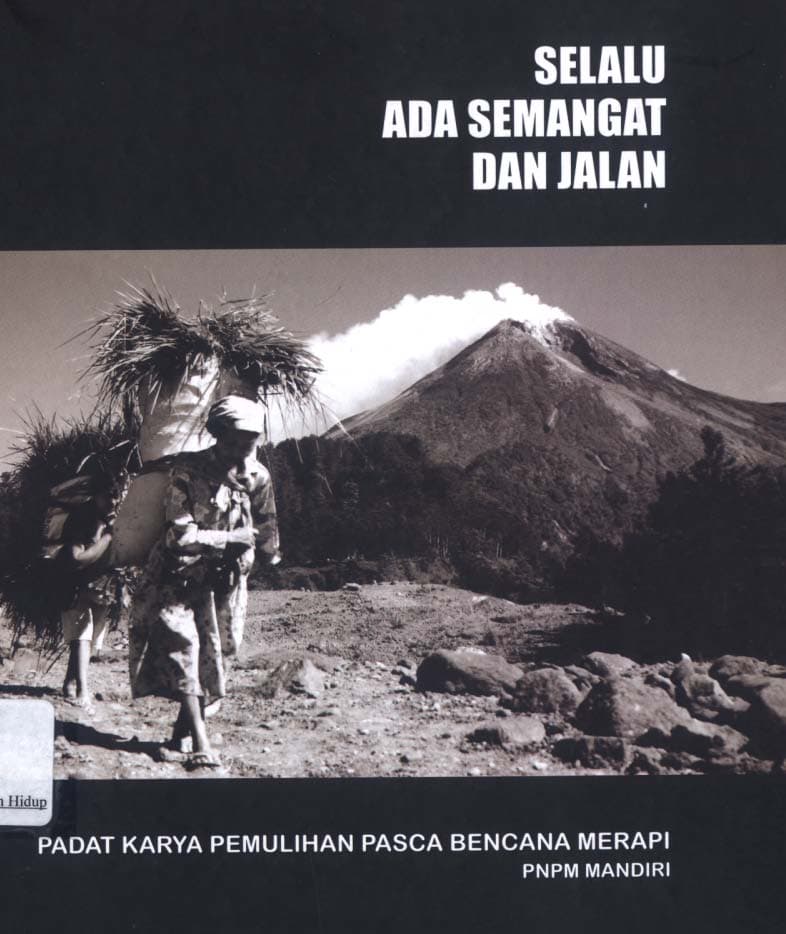 Selalu ada semangat dan jalan : padat karya pemulihan pasca bencana merapi / Suhadi Hadiwinoto, Catrini Pratihari K