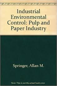 Industrial environmental control : Pulp and paper industry / Springer, Allan M