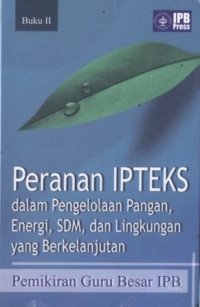 Image of Peranan IPTEKS dalam pengelolaan pangan, energi, SDM dan lingkungan yang berkelanjutan : pemikiran Guru Besar IPB / penyunting Sumardjo….[et al.]