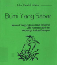 Image of Bumi yang sabar : menuntut tanggungjawab umat beragama atas rusaknya alam dan merosotnya kualitas kehidupan / John, Handol Malau