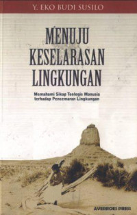 Image of Menuju keselarasan lingkungan : memahami sikap teologis manusia terhadap pencemaran lingkungan / Susilo, Y. Eko Budi