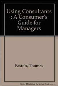 Image of Using consultants : a consumer's guide for managers / Thomas A. Easton